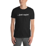 "Just Sayin" T-Shirt